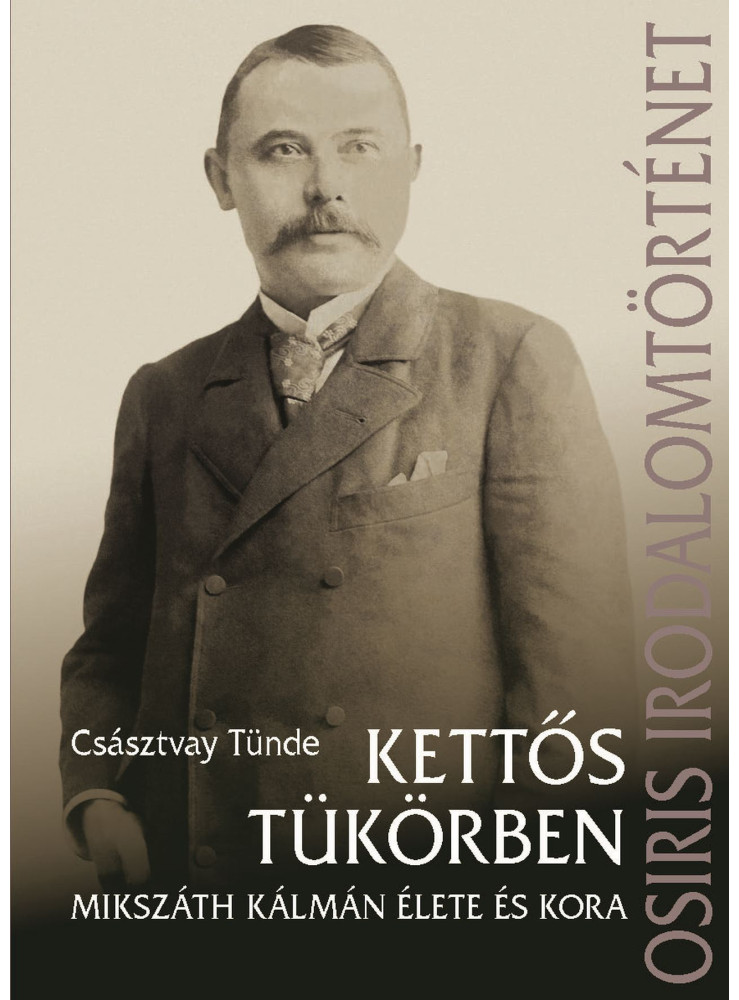 KETTŐS TÜKÖRBEN. MIKSZÁTH KÁLMÁN ÉLETE ÉS KORA