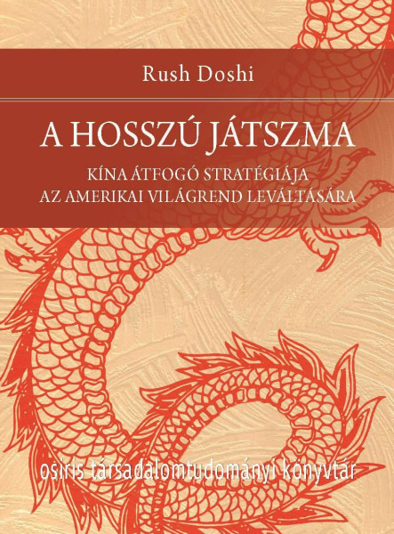 A HOSSZÚ JÁTSZMA. KÍNA ÁTFOGÓ STRATÉGIÁJA AZ AMERIKAI VILÁGREND LEVÁLTÁSÁRA