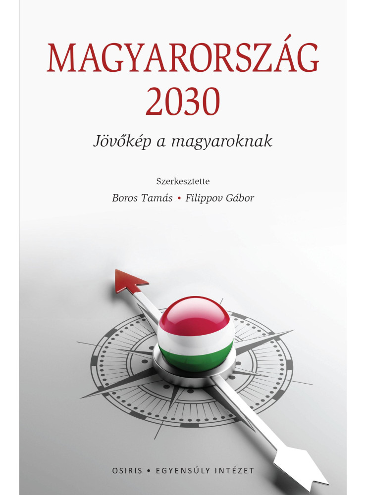 MAGYARORSZÁG 2030 - JÖVŐKÉP A MAGYAROKNAK MAGYARORSZÁG 2030 - JÖVŐKÉP A MAGYAROKNAK