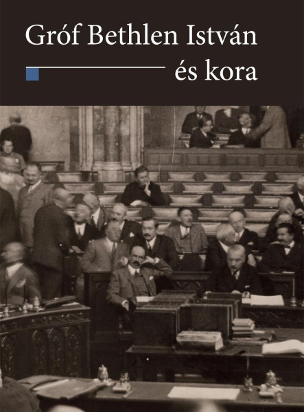 GRÓF BETHLEN ISTVÁN ÉS KORA