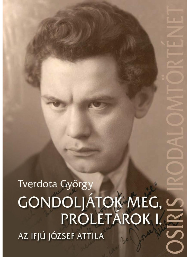 GONDOLJÁTOK MEG, PROLETÁROK I. - AZ IFJÚ JÓZSEF ATTILA GONDOLJÁTOK MEG, PROLETÁROK I. - AZ IFJÚ JÓZSEF ATTILA