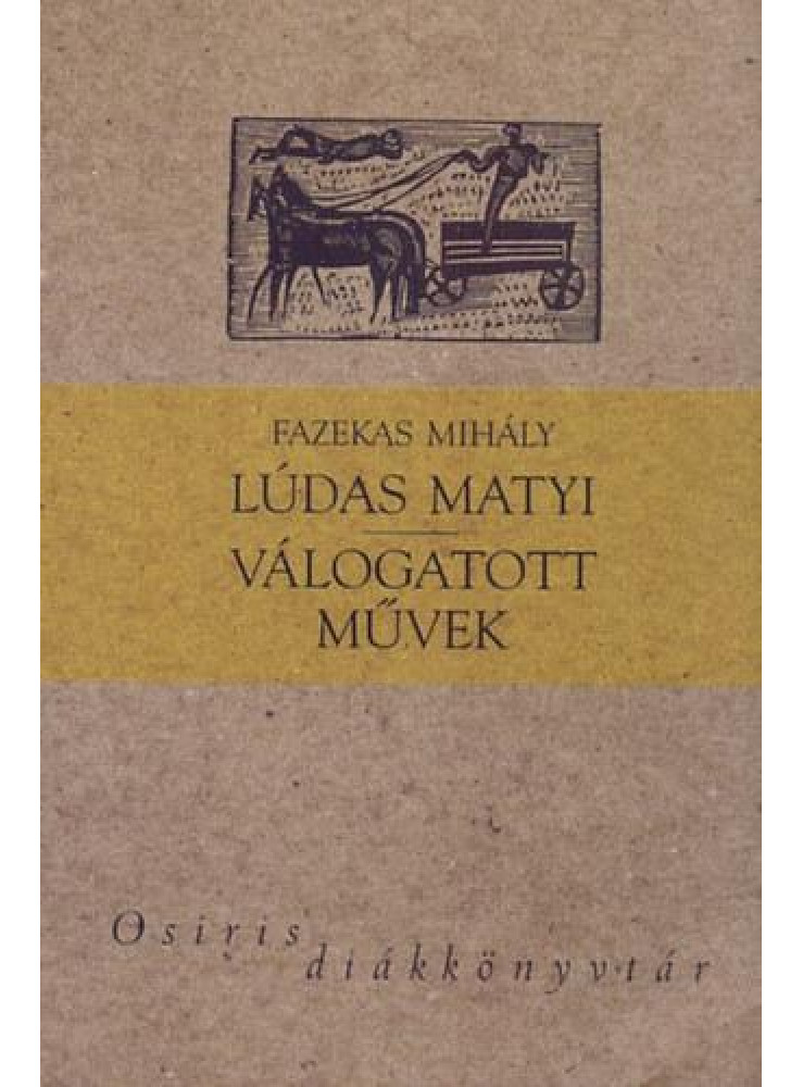LÚDAS MATYI - VÁLOGATOTT MŰVEK - OSIRIS DIÁKKÖNYVTÁR - LÚDAS MATYI - VÁLOGATOTT MŰVEK - OSIRIS DIÁKKÖNYVTÁR -