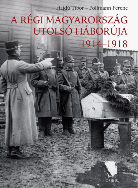 A RÉGI MAGYARORSZÁG UTOLSÓ HÁBORÚJA 1914-1918