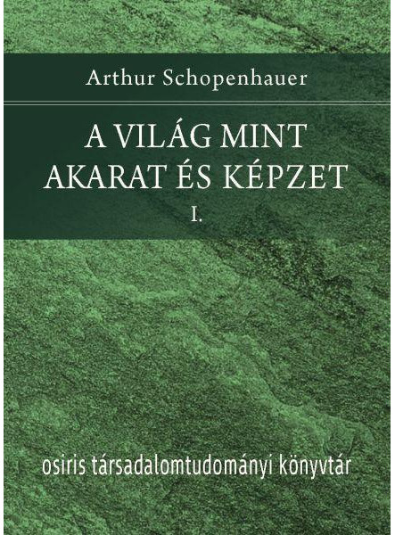 A VILÁG MINT AKARAT ÉS KÉPZET I-II. A VILÁG MINT AKARAT ÉS KÉPZET I-II.
