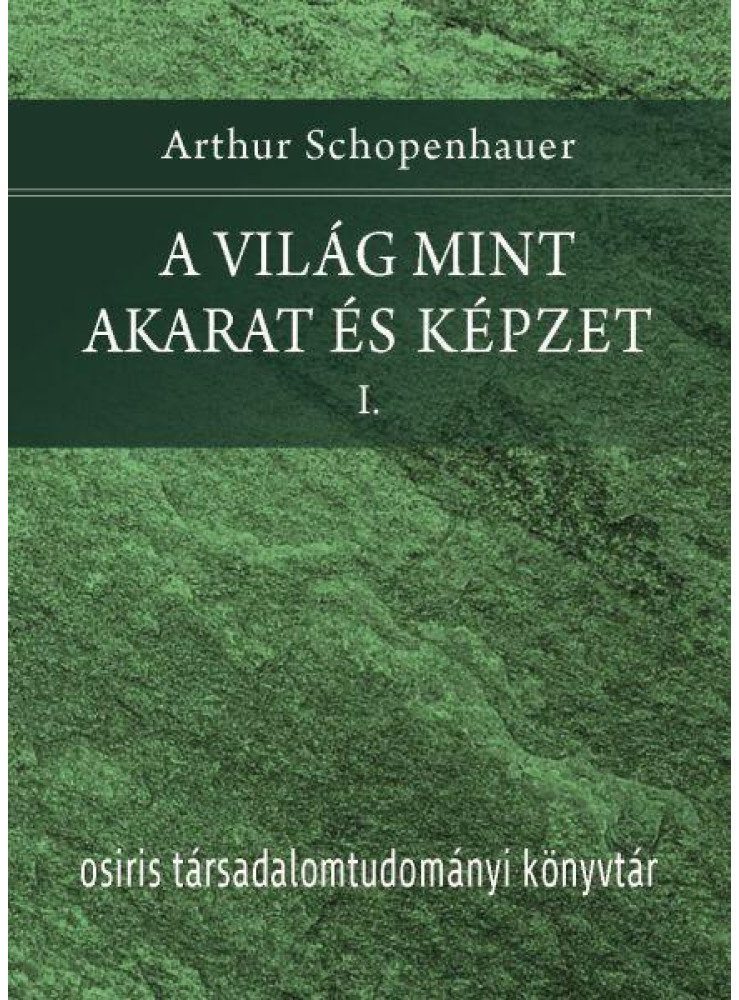 A VILÁG MINT AKARAT ÉS KÉPZET I-II. A VILÁG MINT AKARAT ÉS KÉPZET I-II.