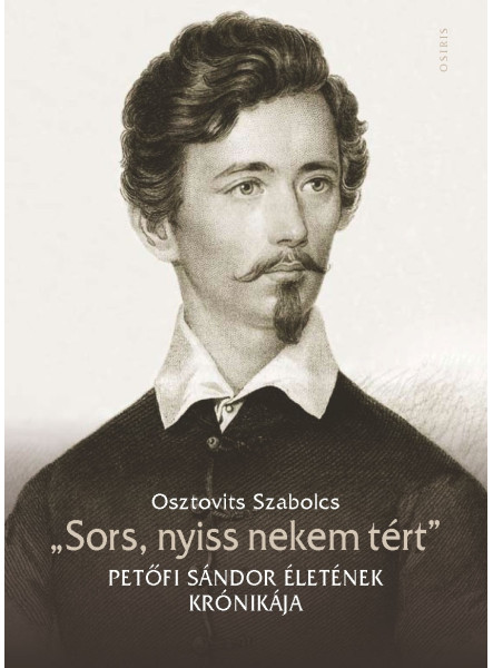"SORS, NYISS NEKEM TÉRT" - PETŐFI SÁNDOR ÉLETÉNEK KRÓNIKÁJA