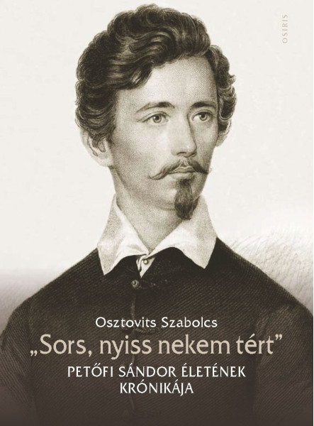 "SORS, NYISS NEKEM TÉRT" - PETŐFI SÁNDOR ÉLETÉNEK KRÓNIKÁJA