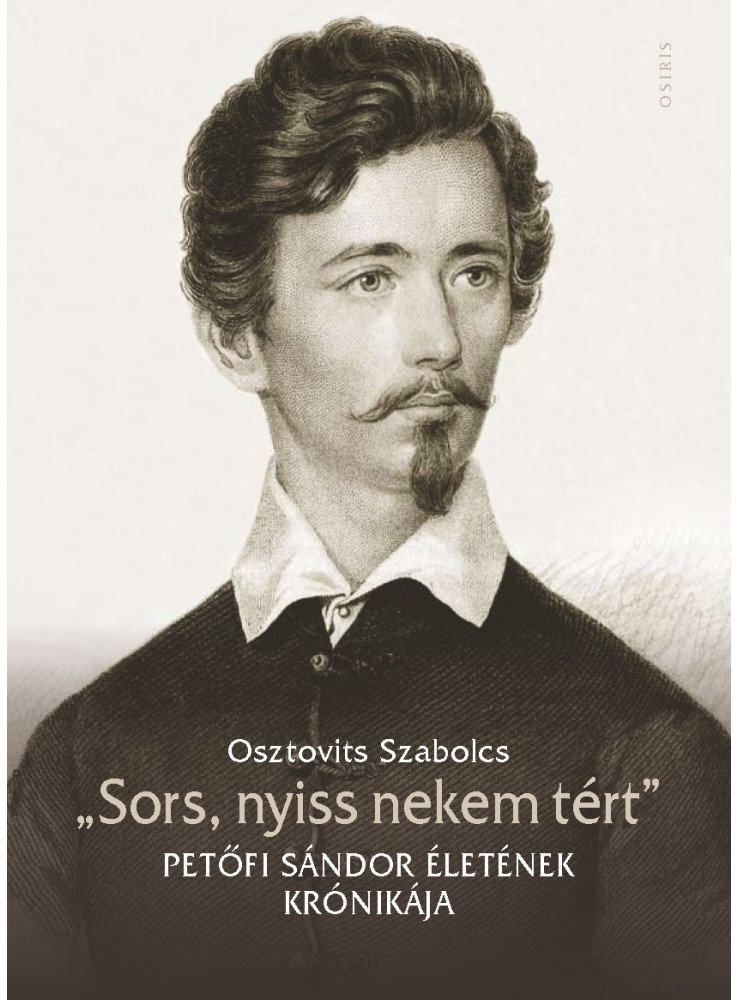 "SORS, NYISS NEKEM TÉRT" - PETŐFI SÁNDOR ÉLETÉNEK KRÓNIKÁJA "SORS, NYISS NEKEM TÉRT" - PETŐFI SÁNDOR ÉLETÉNEK KRÓNIKÁJA