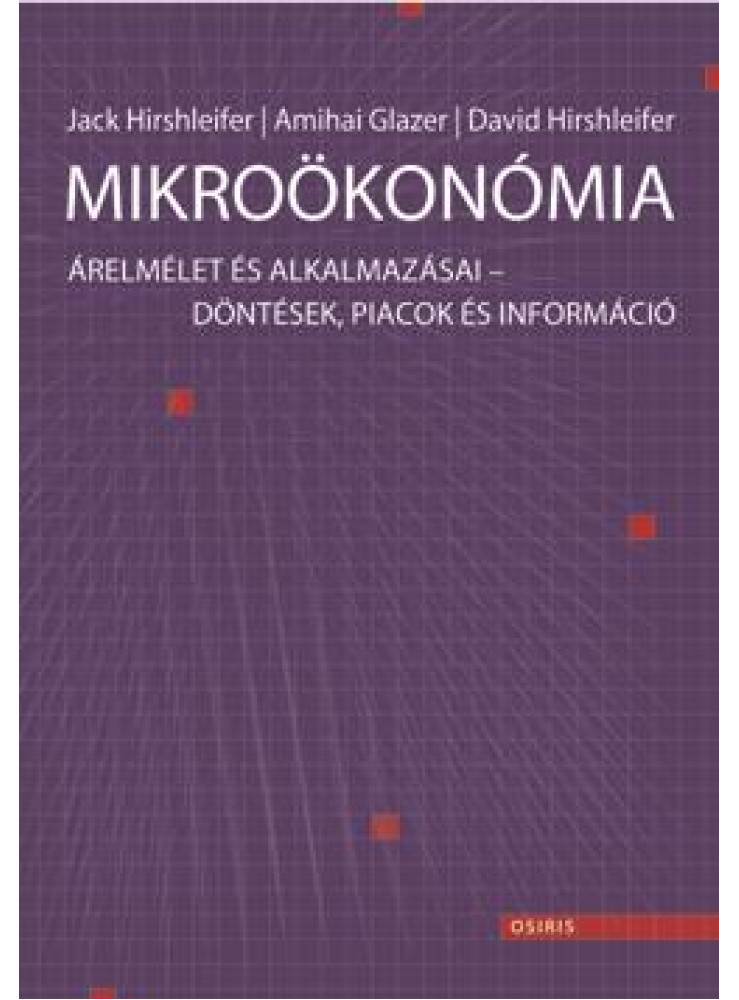 MIKROÖKONÓMIA - ÁRELMÉLET ÉS ALKALMAZÁSAI - DÖNTÉSEK, PIACOK ÉS INFORMÁCIÓ MIKROÖKONÓMIA - ÁRELMÉLET ÉS ALKALMAZÁSAI - DÖNTÉSEK, PIACOK ÉS INFORMÁCIÓ