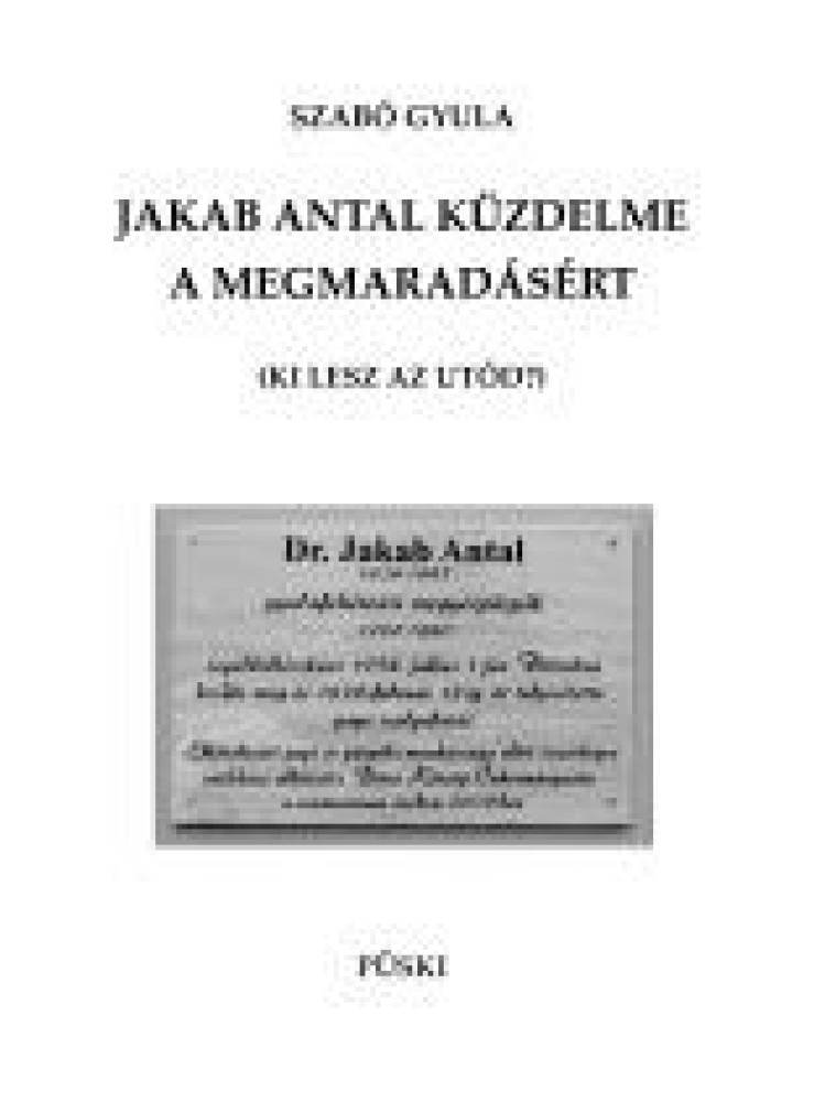 JAKAB ANTAL KÜZDELME A MEGMARADÁSÉRT JAKAB ANTAL KÜZDELME A MEGMARADÁSÉRT