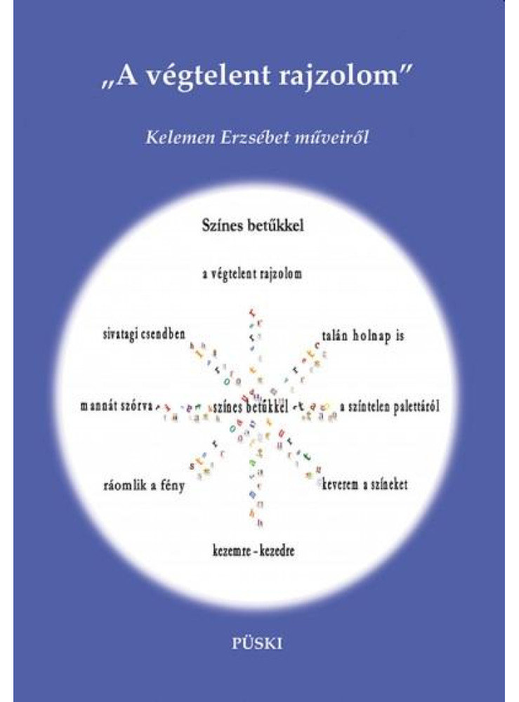 A VÉGTELENT RAJZOLOM - KELEMEN ERZSÉBET MŰVEIRŐL A VÉGTELENT RAJZOLOM - KELEMEN ERZSÉBET MŰVEIRŐL