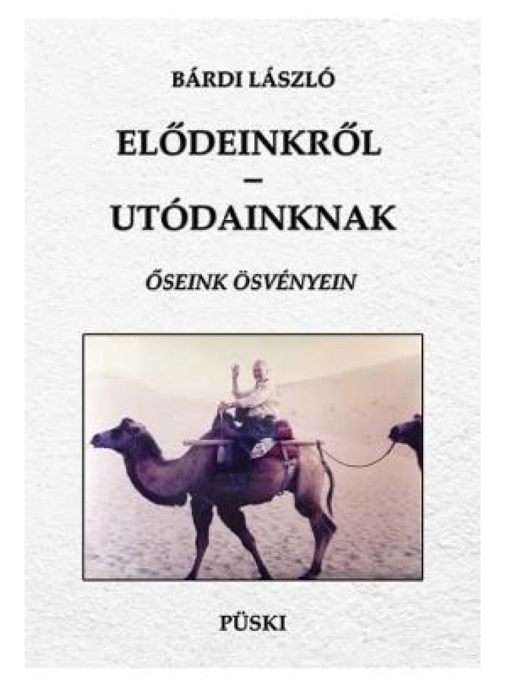 ELŐDEINKRŐL-UTÓDAINKNAK - ŐSEINK ÖSVÉNYEIN ELŐDEINKRŐL-UTÓDAINKNAK - ŐSEINK ÖSVÉNYEIN
