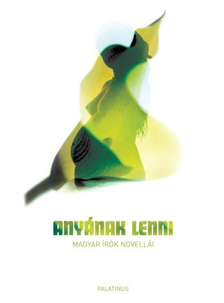 ANYÁNAK LENNI - MAGYAR ÍRÓK NOVELLÁI