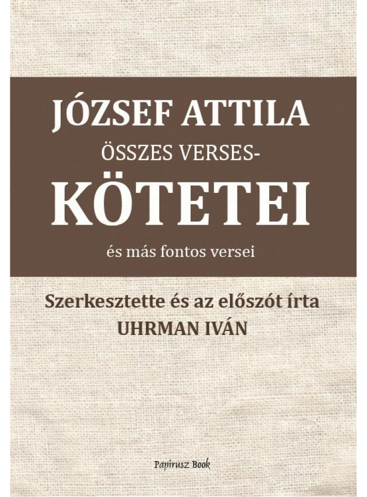 JÓZSEF ATTILA ÖSSZES VERSESKÖTETEI ÉS MÁS FONTOS VERSEI