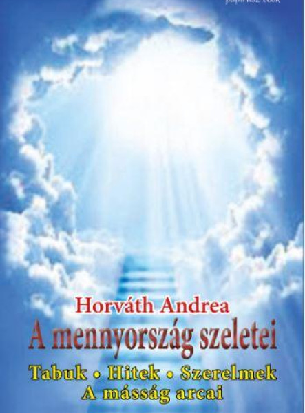 A MENNYORSZÁG SZELETEI - TABUK, HITEK, SZERELMEK, A MÁSSÁG ARCAI