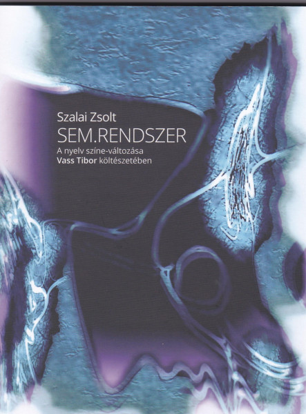 SEM.RENDSZER A NYELV SZÍNE-VÁLTOZÁSA VASS TIBOR KÖLTÉSZETÉBEN