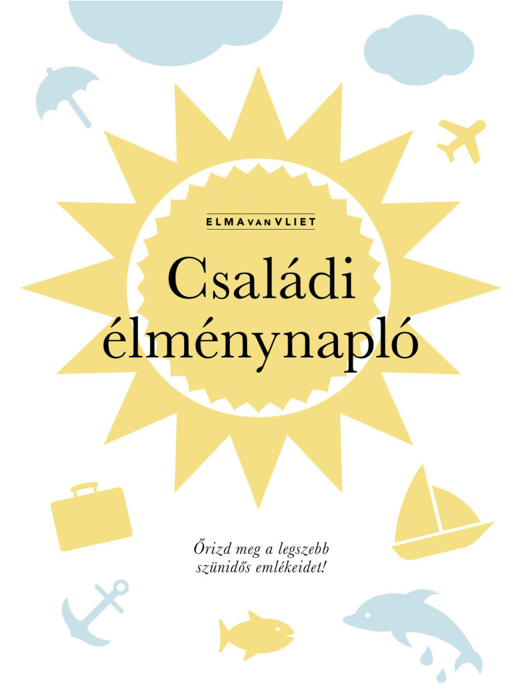 CSALÁDI ÉLMÉNYNAPLÓ - ŐRIZD MEG A LEGSZEBB SZÜNIDŐS EMLÉKEIDET! CSALÁDI ÉLMÉNYNAPLÓ - ŐRIZD MEG A LEGSZEBB SZÜNIDŐS EMLÉKEIDET!