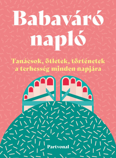 BABAVÁRÓ NAPLÓ - TANÁCSOK, ÖTLETEK, TÖRTÉNETEK A TERHESSÉG MINDEN NAPJÁRA