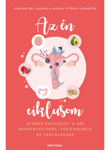 AZ ÉN CIKLUSOM - ÁTFOGÓ SZEMLÉLET A NŐI MENSTRUÁCIÓRÓL: PSZICHOLÓGIA ÉS TÁPLÁLKO