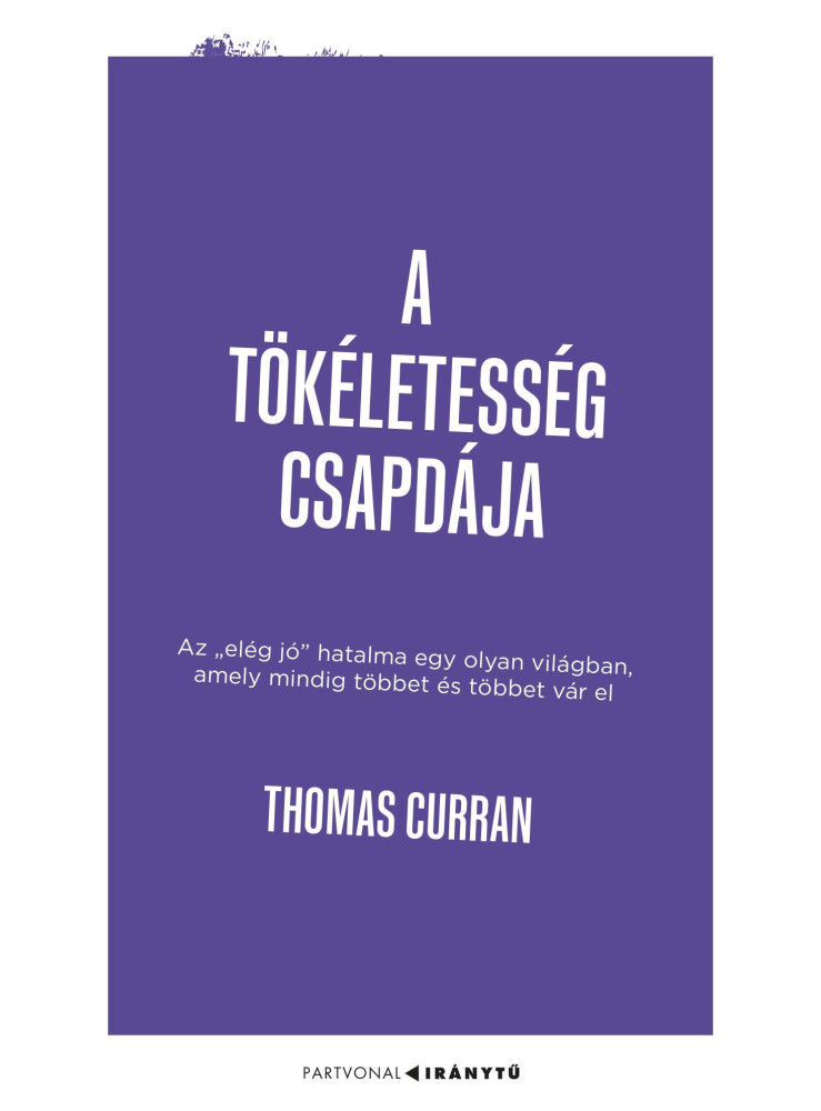 A TÖKÉLETESSÉG CSAPDÁJA - AZ ELÉG JÓ HATALMA EGY OLYAN VILÁGBAN, AMELY MINDIG A TÖKÉLETESSÉG CSAPDÁJA - AZ ELÉG JÓ HATALMA EGY OLYAN VILÁGBAN, AMELY MINDIG