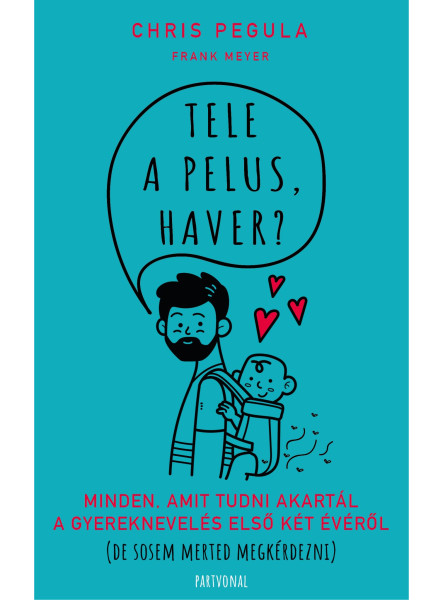 TELE A PELUS, HAVER? - MINDEN, AMIT TUDNI AKARTÁL A GYEREKNEVELÉS ELSŐ KÉT ÉVÉRŐ