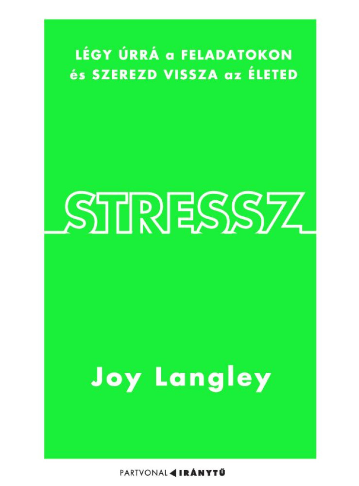 STRESSZ - LÉGY ÚRRÁ A FELADATOKON ÉS SZEREZD VISSZA AZ ÉLETED STRESSZ - LÉGY ÚRRÁ A FELADATOKON ÉS SZEREZD VISSZA AZ ÉLETED