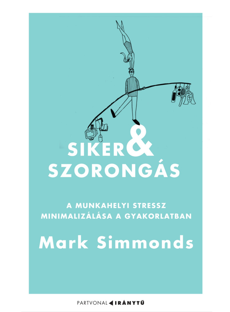 SIKER ÉS SZORONGÁS - A MUNKAHELYI STRESSZ MINIMALIZÁLÁSA A GYAKORLATBAN