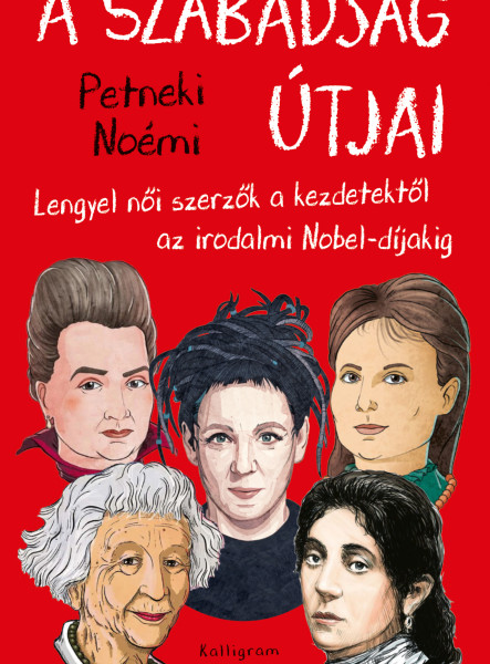 A SZABADSÁG ÚTJAI - LENGYEL NŐI SZERZŐK A KEZDETEKTŐL AZ IRODALMI NOBEL- DÍJAKIG
