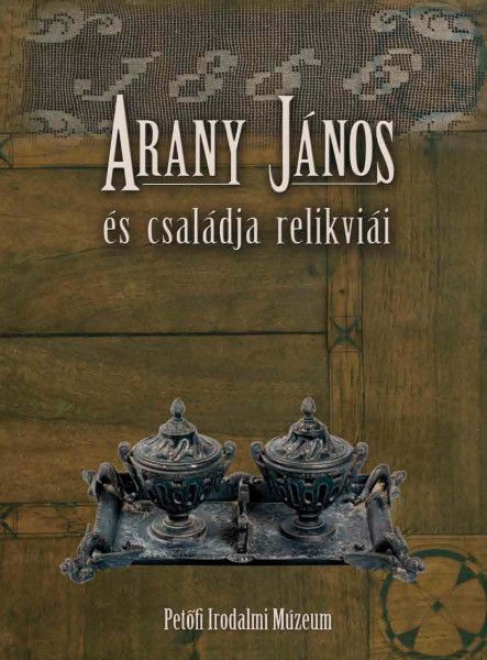 ARANY JÁNOS ÉS CSALÁDJA RELIKVIÁI