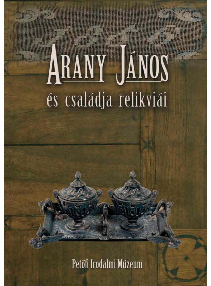 ARANY JÁNOS ÉS CSALÁDJA RELIKVIÁI