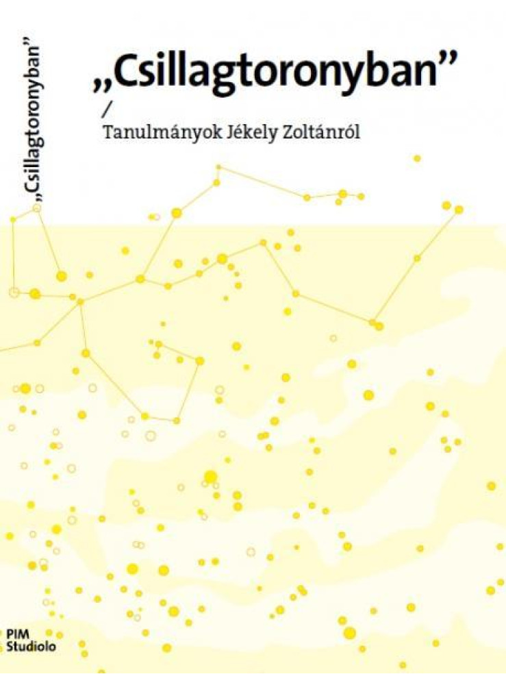 CSILLAGTORONYBAN - TANULMÁNYOK JÉKELY ZOLTÁNRÓL CSILLAGTORONYBAN - TANULMÁNYOK JÉKELY ZOLTÁNRÓL