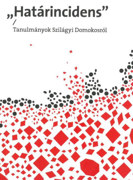 HATÁRINCIDENS - TANULMÁNYOK SZILÁGYI DOMOKOSRÓL