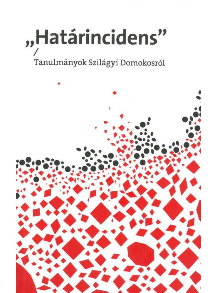 HATÁRINCIDENS - TANULMÁNYOK SZILÁGYI DOMOKOSRÓL