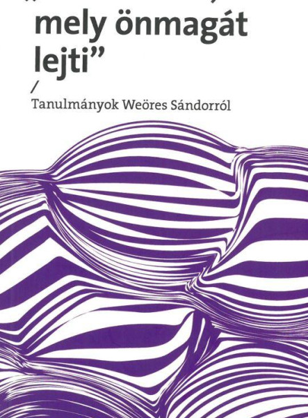 TÁNC VOLNÉK, MELY ÖNMAGÁT LEJTI - TANULMÁNYOK WEÖRES SÁNDORRÓL