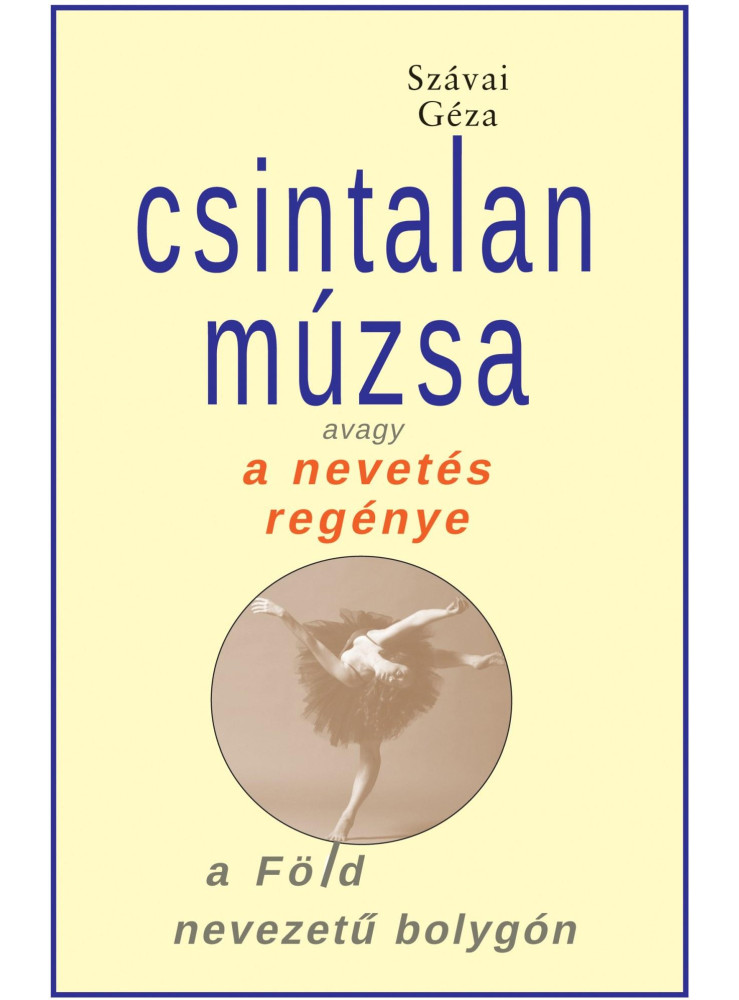 CSINTALAN MÚZSA AVAGY A NEVETÉS REGÉNYE A FÖLD NEVEZETŰ BOLYGÓN CSINTALAN MÚZSA AVAGY A NEVETÉS REGÉNYE A FÖLD NEVEZETŰ BOLYGÓN