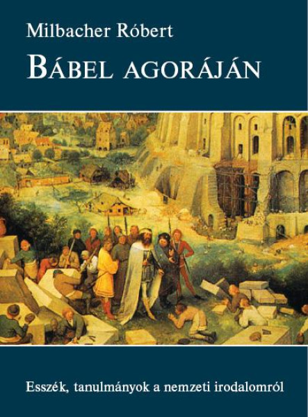 BÁBEL AGÓRÁJÁN - ESSZÉK, TANULMÁNYOK A NEMZETI IRODALOMRÓL