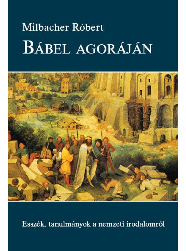 BÁBEL AGÓRÁJÁN - ESSZÉK, TANULMÁNYOK A NEMZETI IRODALOMRÓL