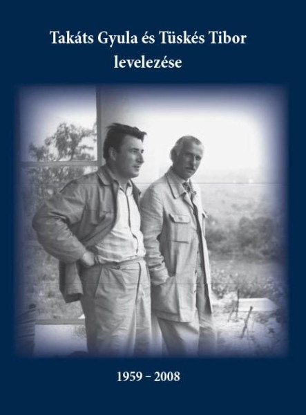TAKÁTS GYULA ÉS TÜSKÉS TIBOR LEVELEZÉSE 1959-2008