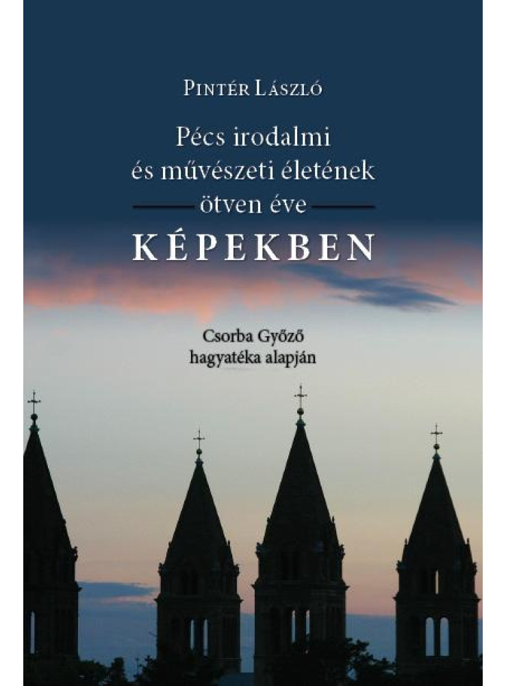 PÉCS IRODALMI, MŰVÉSZETI ÉLETÉNEK ÖTVEN ÉVE KÉPEKBEN