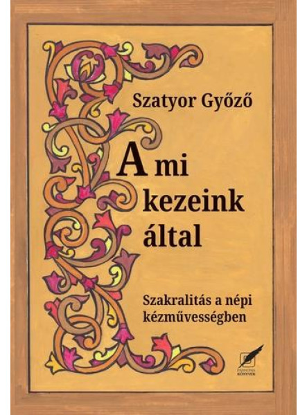 A MI KEZEINK ÁLTAL - SZAKRALITÁS A NÉPI KÉZMŰVESSÉGBEN