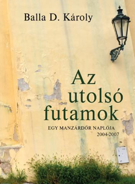 AZ UTOLSÓ FUTAMOK - EGY MANZÁRDŐR NAPLÓJA 2004-2007