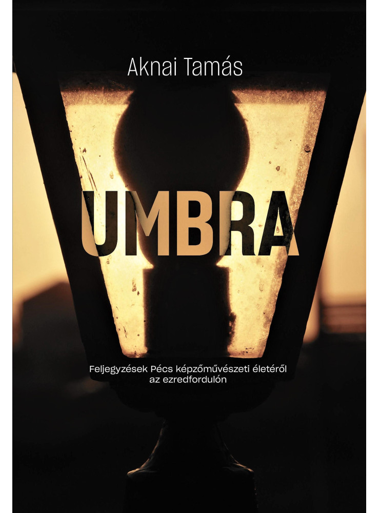 UMBRA - FELJEGYZÉSEK PÉCS KÉPZŐMŰVÉSZETI ÉLETÉRŐL AZ EZREDFORDULÓN