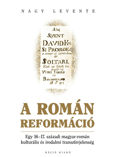 A ROMÁN REFORMÁCIÓ - EGY 1617. SZÁZADI MAGYAR-ROMÁN KULTURÁLIS ÉS