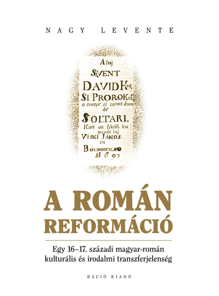 A ROMÁN REFORMÁCIÓ - EGY 1617. SZÁZADI MAGYAR-ROMÁN KULTURÁLIS ÉS