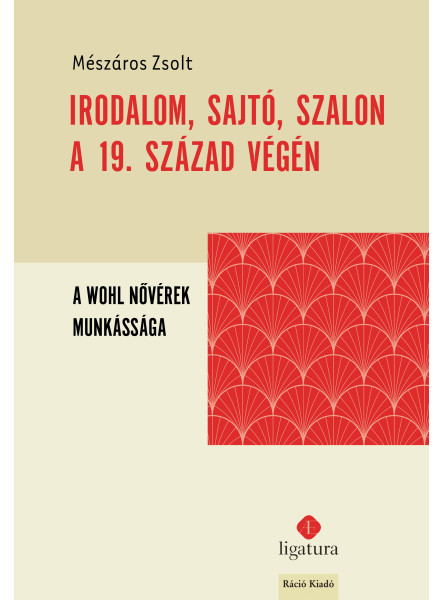 IRODALOM, SAJTÓ, SZALON A 19. SZÁZAD VÉGÉN - A WOHL NŐVÉREK MUNKÁSSÁGA