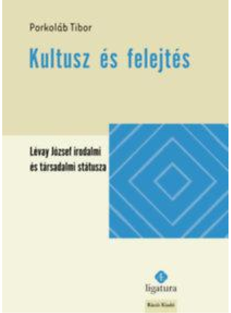 KULTUSZ ÉS FELEJTÉS - LÉVAY JÓZSEF IRODALMI ÉS TÁRSADALMI STÁTUSZA