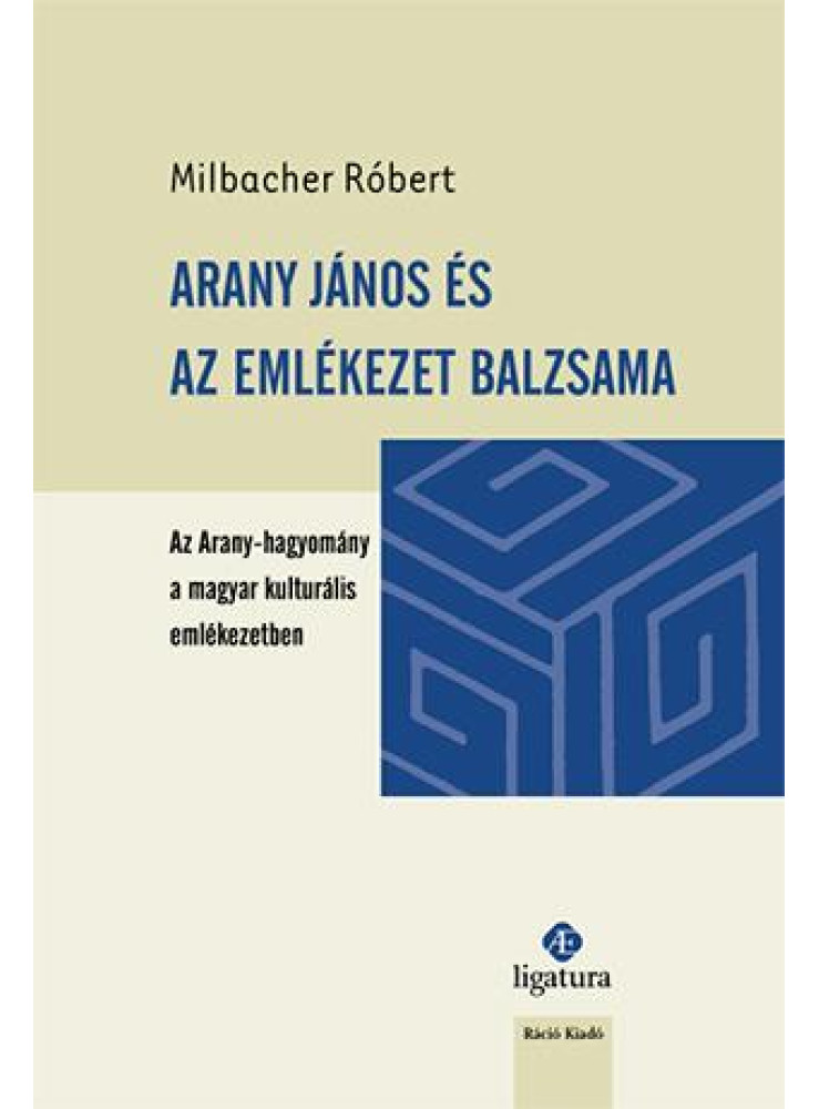 ARANY JÁNOS ÉS AZ EMLÉKEZET BALZSAMA-AZ ARANY-HAGYOMÁNY A MAGYAR KULTURÁLIS EML