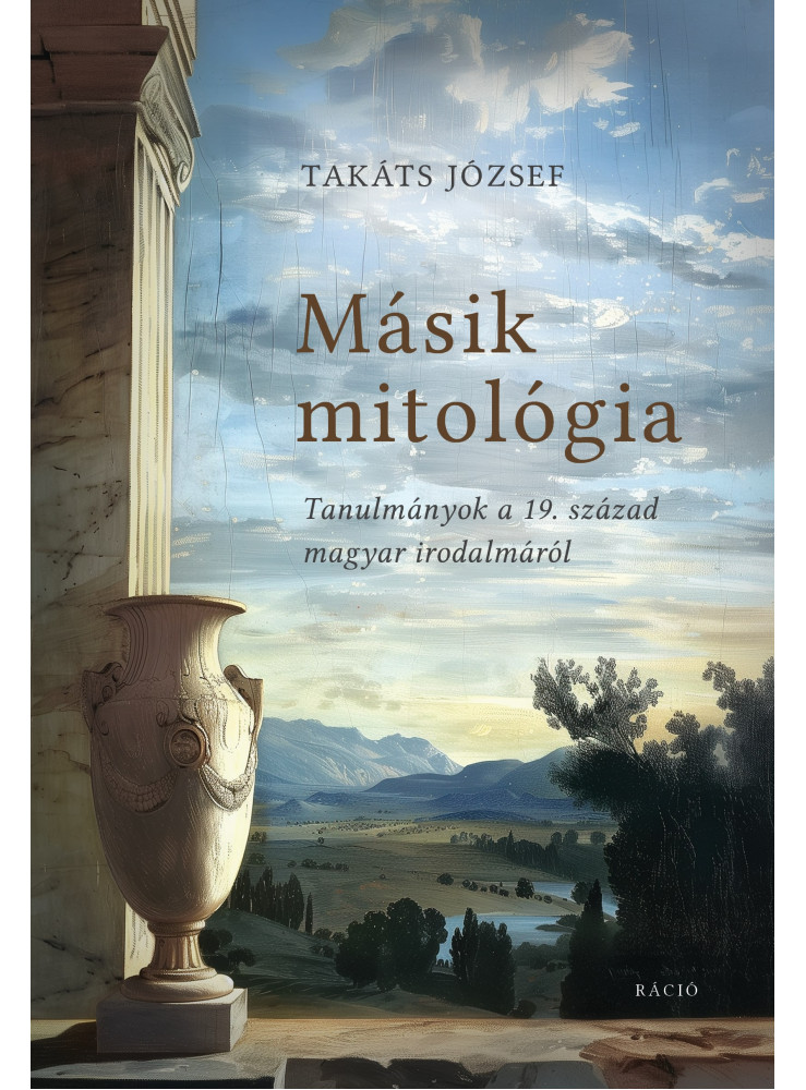MÁSIK MITOLÓGIA - TANULMÁNYOK A 19. SZÁZAD MAGYAR IRODALMÁRÓL