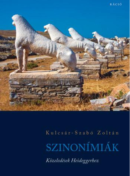 SZINONÍMIÁK - KÖZELEDÉSEK HEIDEGGERHEZ