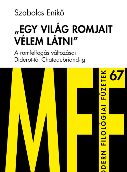 EGY VILÁG ROMJAIT VÉLEM LÁTNI - MODERN FILOLÓGIAI FÜZETEK 67